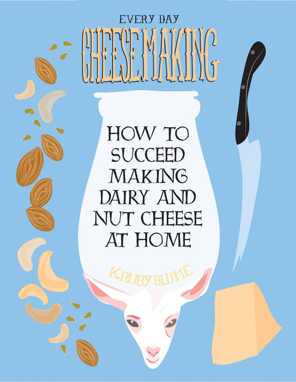 Everyday Cheesemaking: Dairy & Nut Cheese at Home