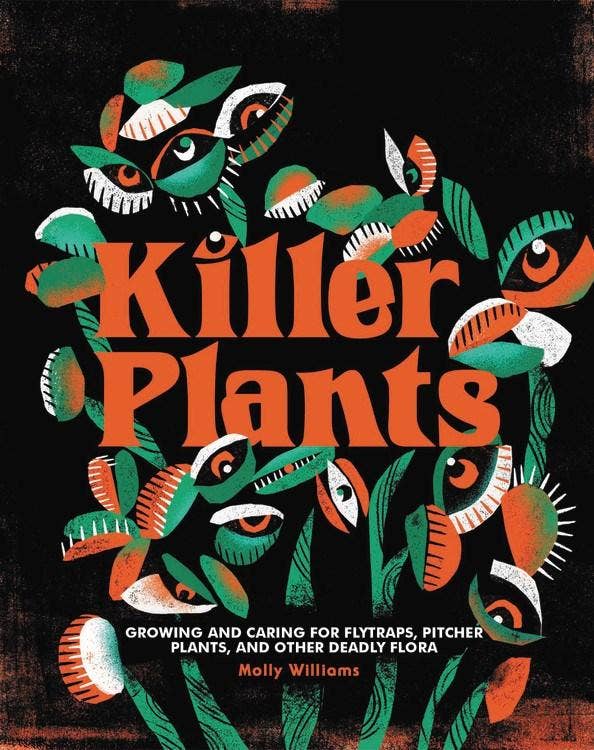 Killer Plants: Growing and Caring for Deadly Flora